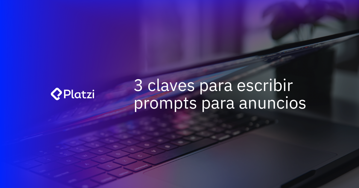 3 claves para crear los mejores prompts de anuncios