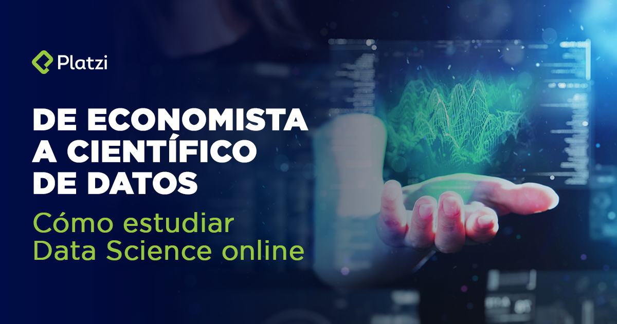 ¿Cómo estudiar Data Science online? De economista a científico de datos con Platzi