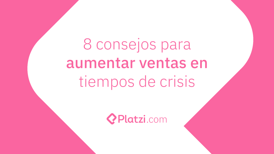 Cómo aumentar las ventas en tiempos de crisis: 8 tips clave