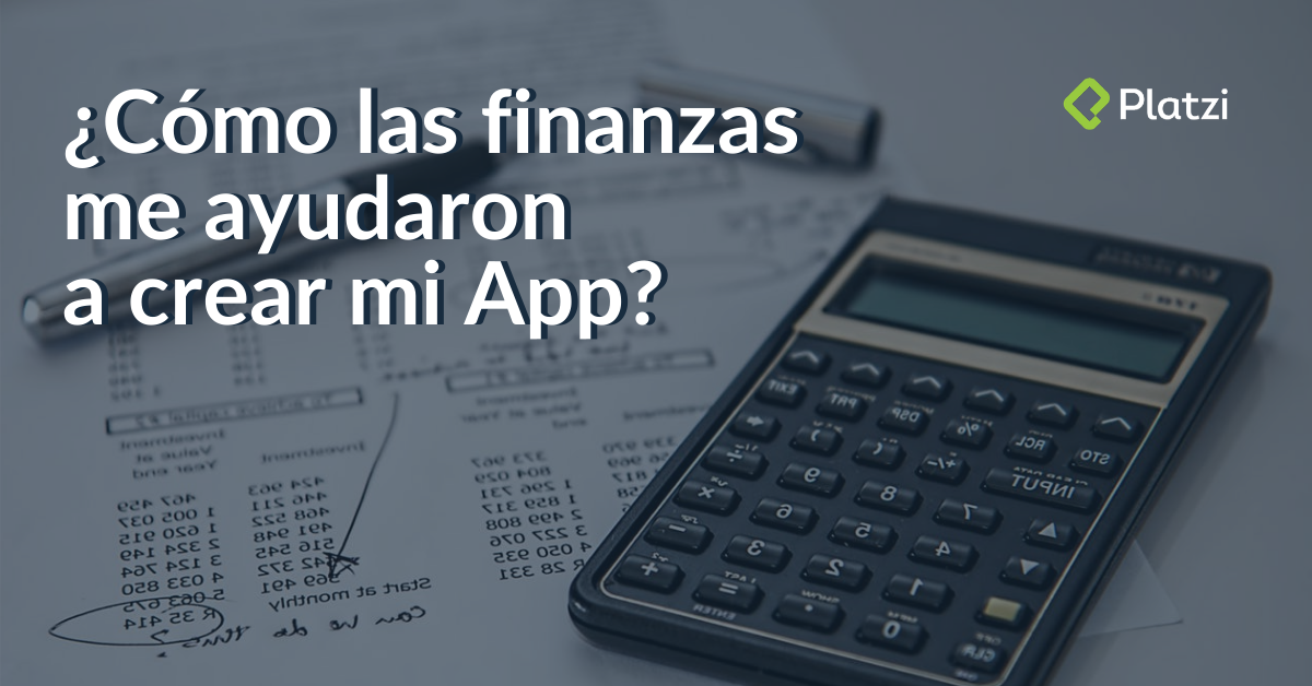 ¿Cómo las finanzas personales me ayudaron a crear mi app?