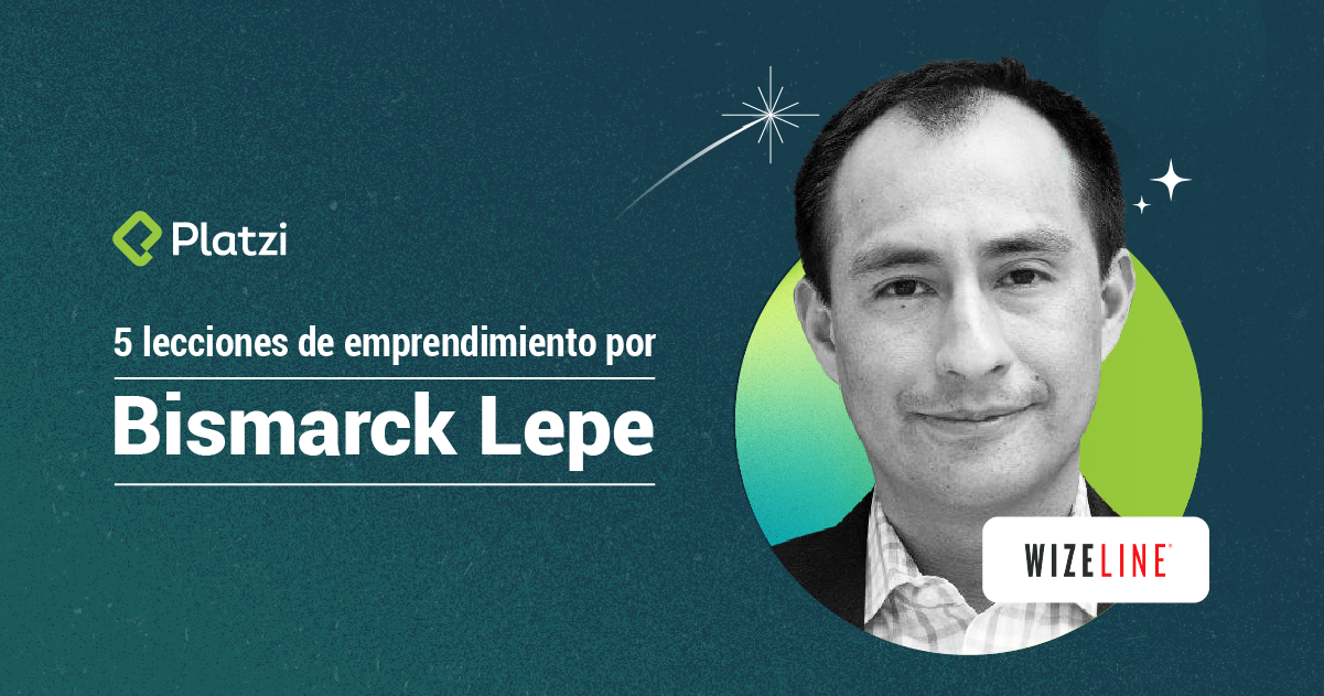 5 lecciones de emprendimiento por Bismarck Lepe, cofounder y CEO de Wizeline