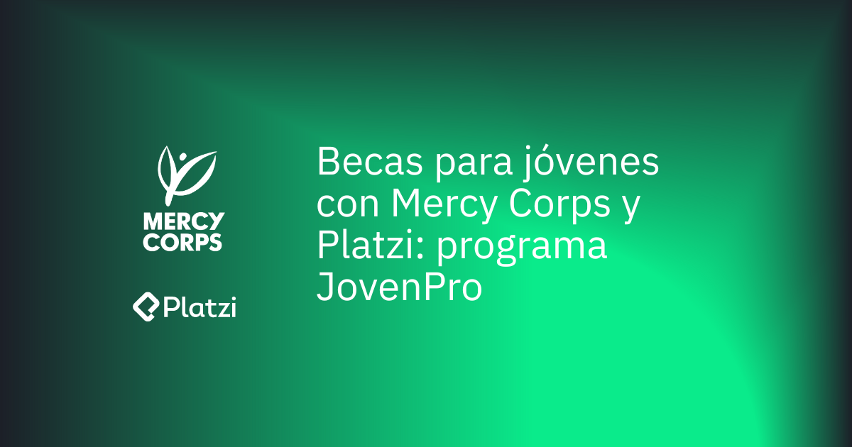 Becas para jóvenes con Mercy Corps y Platzi: programa JovenPro