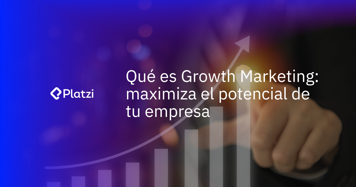 Por qué implementar Growth Marketing: maximiza el potencial de tu empresa