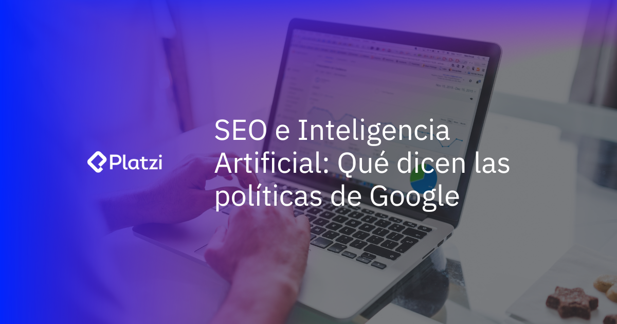 SEO e Inteligencia Artificial: Qué dicen las políticas de Google