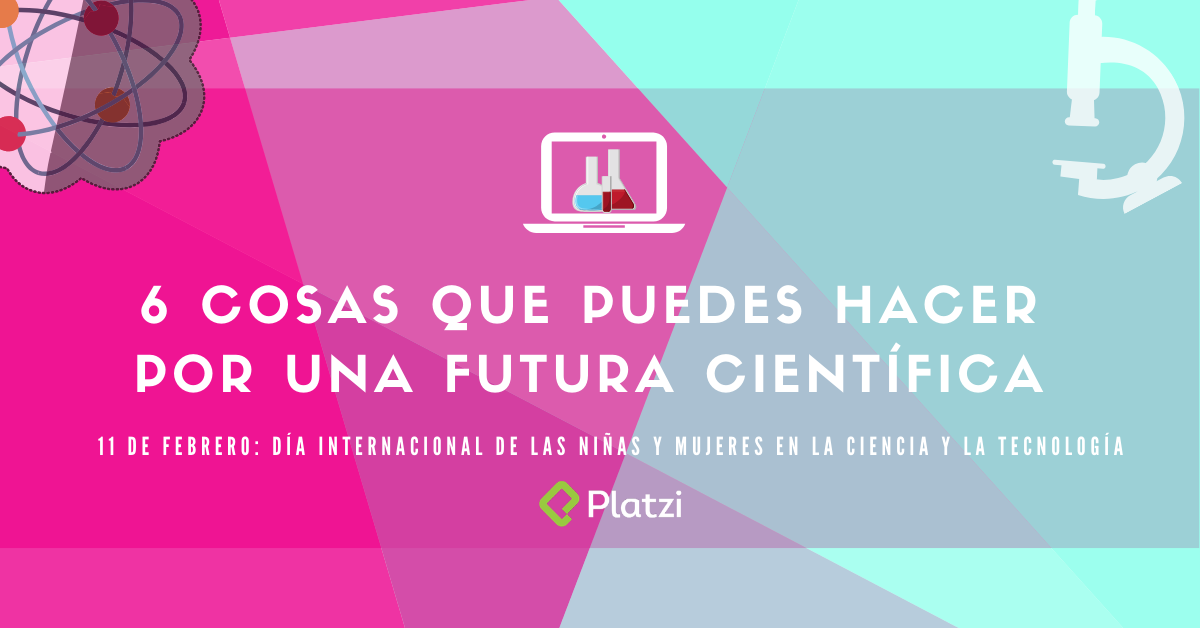 6 cosas que puedes hacer hoy por una futura científica