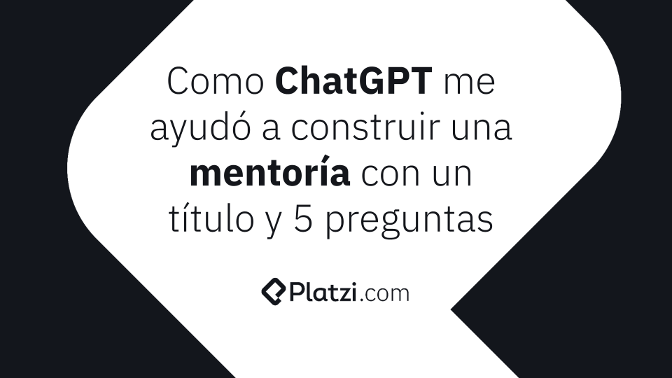Construyendo mi mentoría: Título y 5 preguntas con la ayuda de ChatGPT