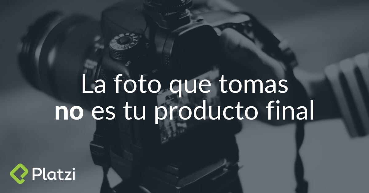 La foto que tomas NO es tu producto final