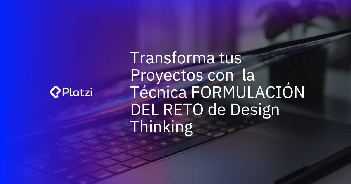 Domina la técnica de formulación del reto en Design Thinking