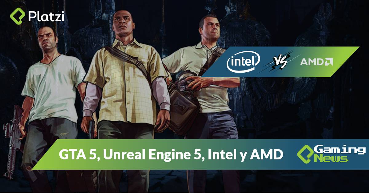 Noticias de videojuegos: GTA 5 gratis, lo nuevo de Unreal Engine 5, Intel y AMD