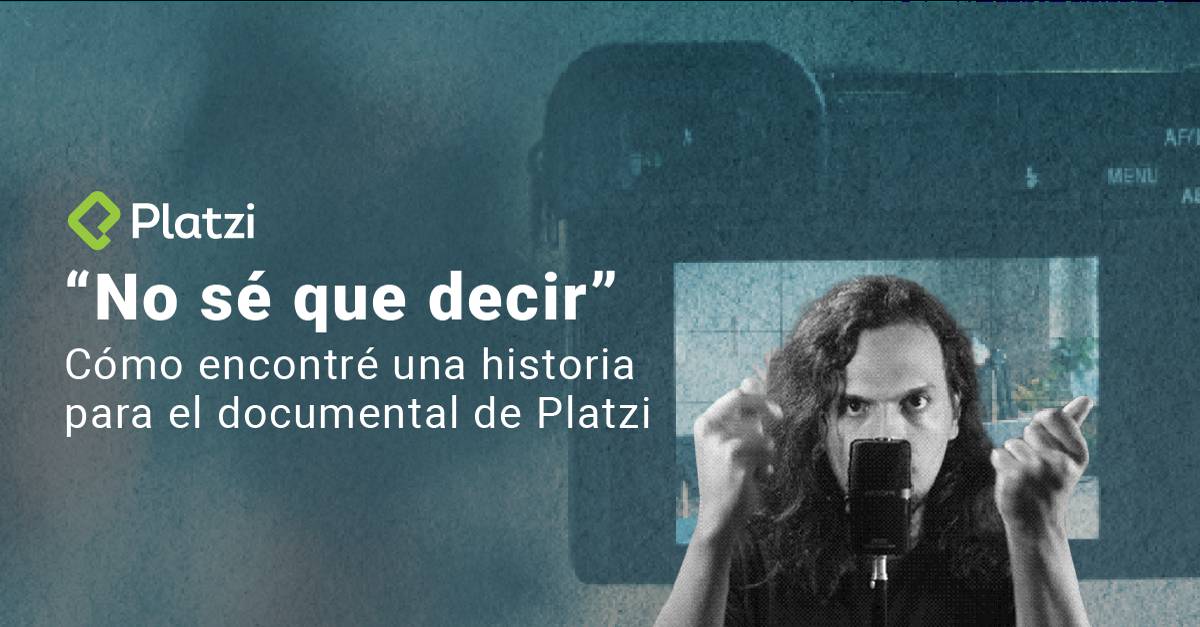 “No sé qué decir”: cómo encontré una historia para el documental colaborativo de Platzi