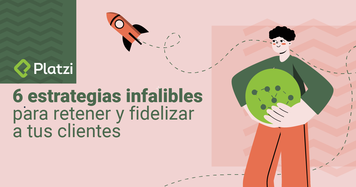 6 estrategias infalibles para retener y fidelizar a tus clientes