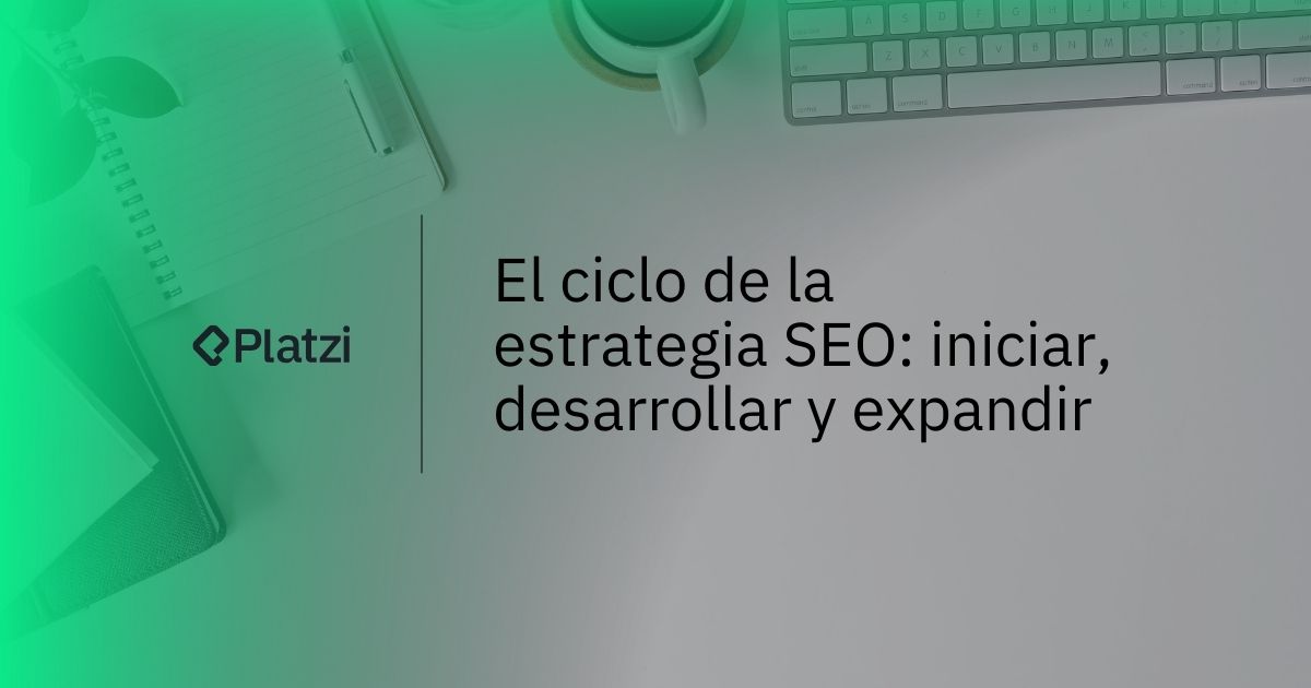 El ciclo de la estrategia SEO: iniciar, desarrollar, expandir