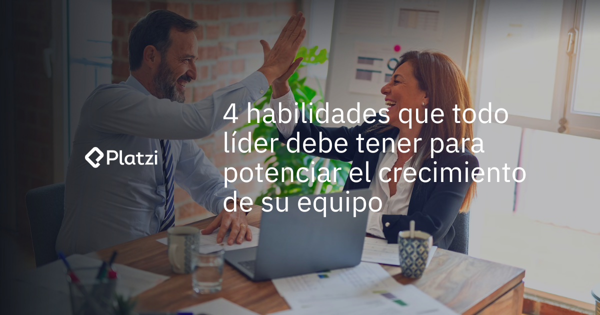 4 habilidades que todo líder debe tener para potenciar el crecimiento de su equipo