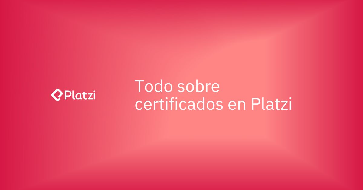 Todo lo que debes saber sobre certificados en Platzi