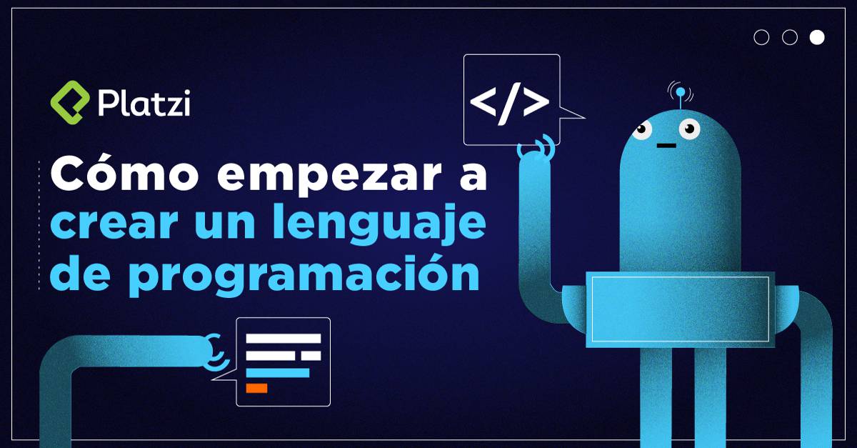 Cómo empezar a crear un lenguaje de programación Platzi Cómo empezar a crear un lenguaje de programación Platzi