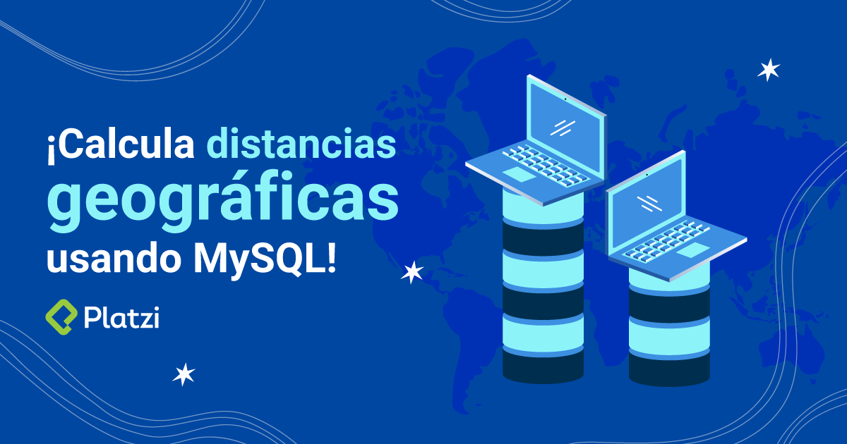 Tutorial: cómo calcular distancias geográficas usando MySQL - Platzi