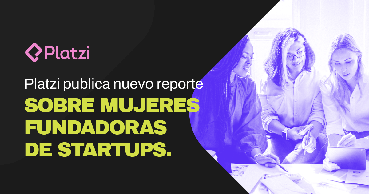 📚Platzi publica nuevo reporte sobre mujeres fundadoras de startups