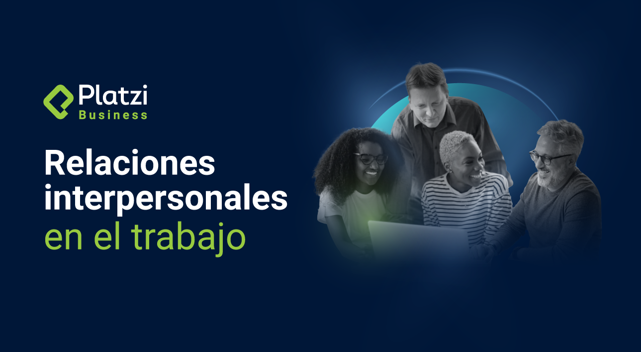 Relaciones interpersonales en el trabajo: ¿Cómo mejorarlas?