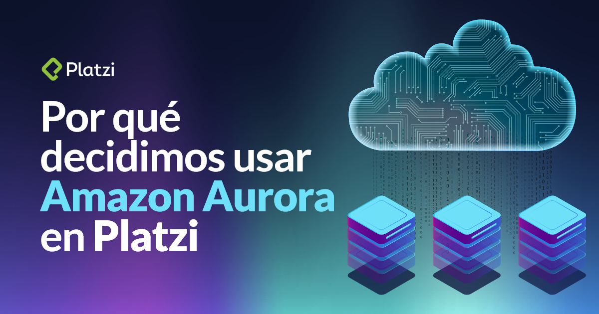 Por qué decidimos usar Amazon Aurora en Platzi