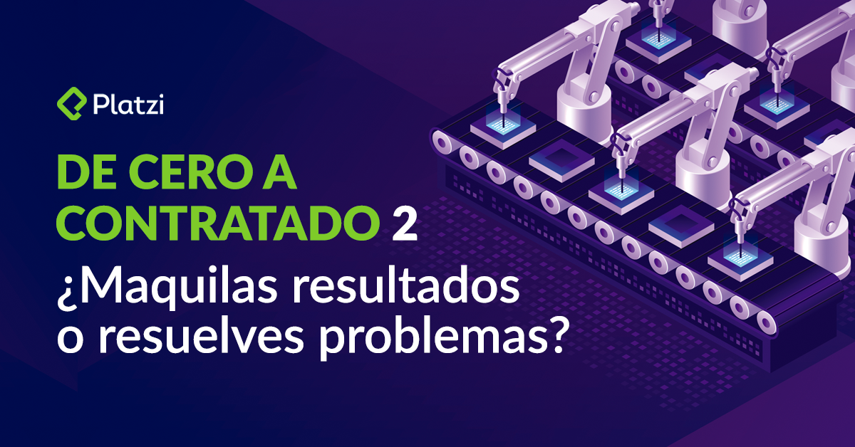 De cero a contratado | Reto 2: ¿Maquilas resultados o resuelves problemas?