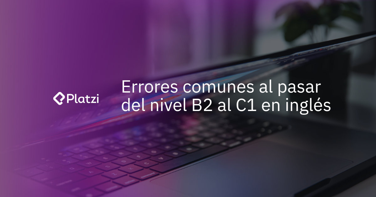 3 errores comunes al saltar del nivel B2 al C1 en inglés