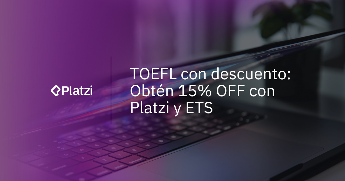 TOEFL con descuento: Obtén 15% OFF con Platzi y ETS