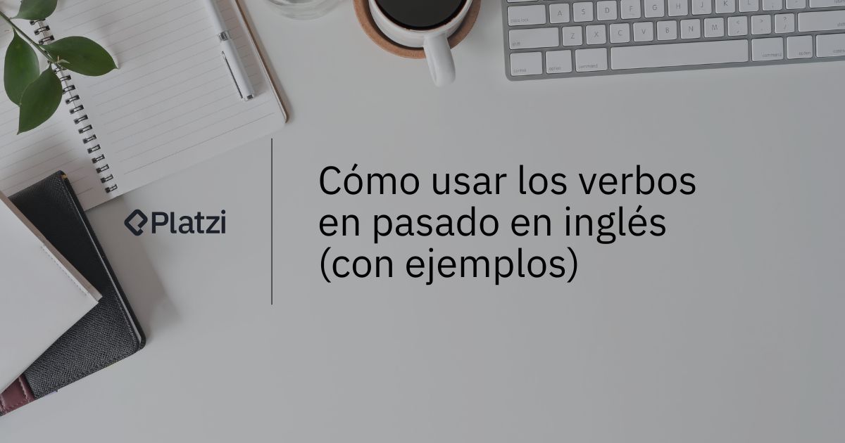 Cómo usar los verbos en pasado en inglés (con ejemplos)