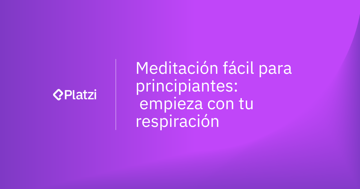Meditación fácil para principiantes: empieza con tu respiración