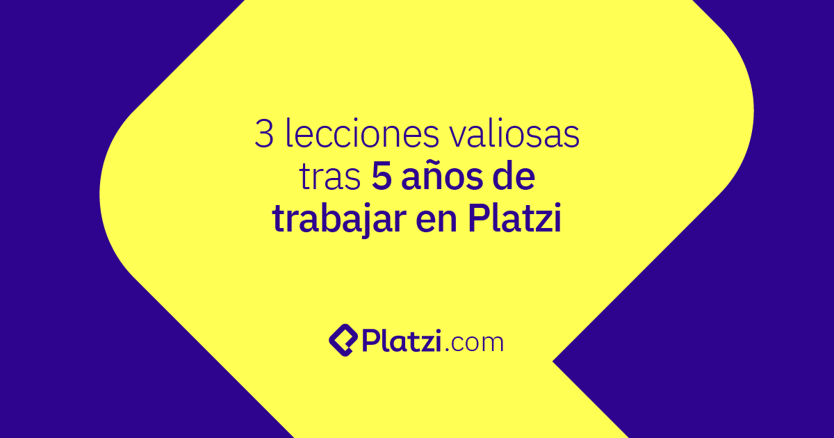 3 lecciones valiosas tras 5 años de trabajar en Platzi