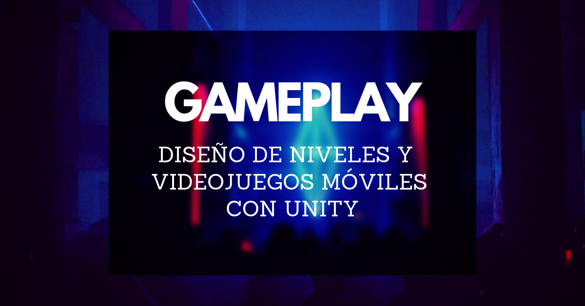 GAMEPLAY: Diseño de Niveles y Optimización para Videojuegos Móviles con Unity