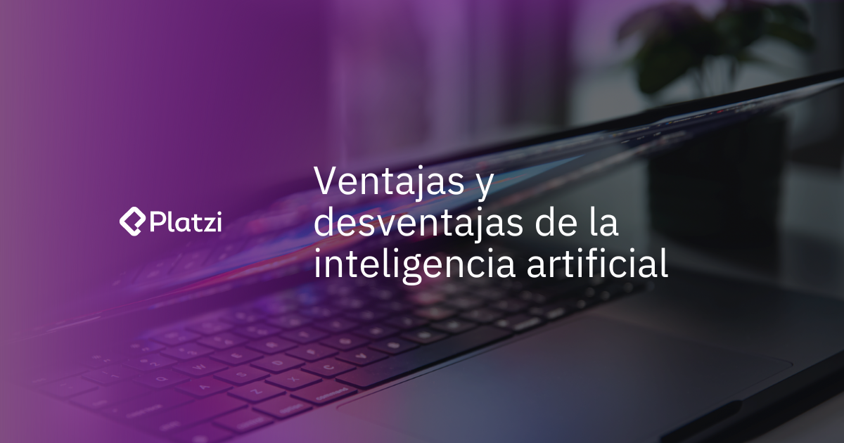 Ventajas y desventajas en el uso de Inteligencia Artificial - Platzi