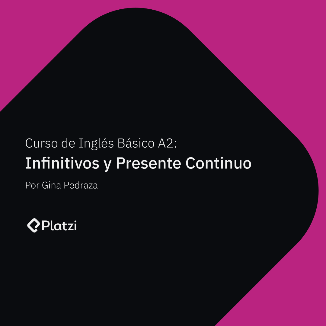 Curso De Inglés Básico A2: Infinitivos Y Presente Continuo - Platzi