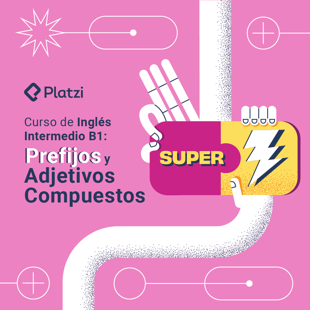 Curso De Inglés Intermedio B1: Prefijos Y Adjetivos Compuestos - Platzi