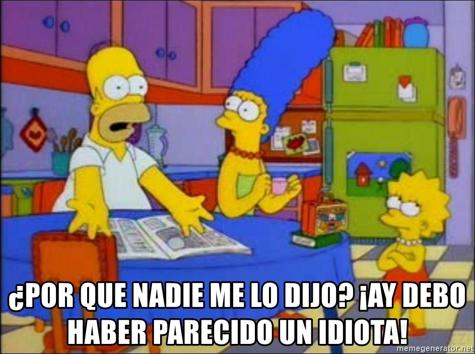 por-que-nadie-me-lo-dijo-ay-debo-haber-parecido-un-idiota.jpg